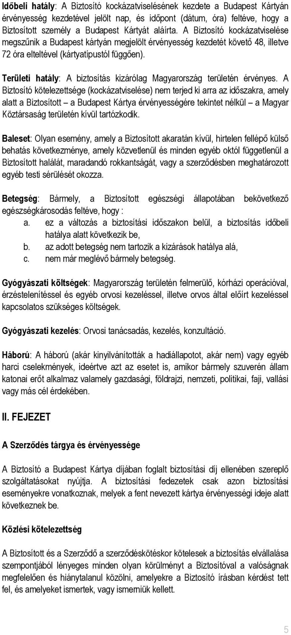 Területi hatály: A biztosítás kizárólag Magyarország területén érvényes.