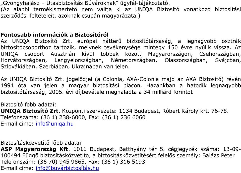 európai hátterű biztosítótársaság, a legnagyobb osztrák biztosítócsoporthoz tartozik, melynek tevékenysége mintegy 150 évre nyúlik vissza.