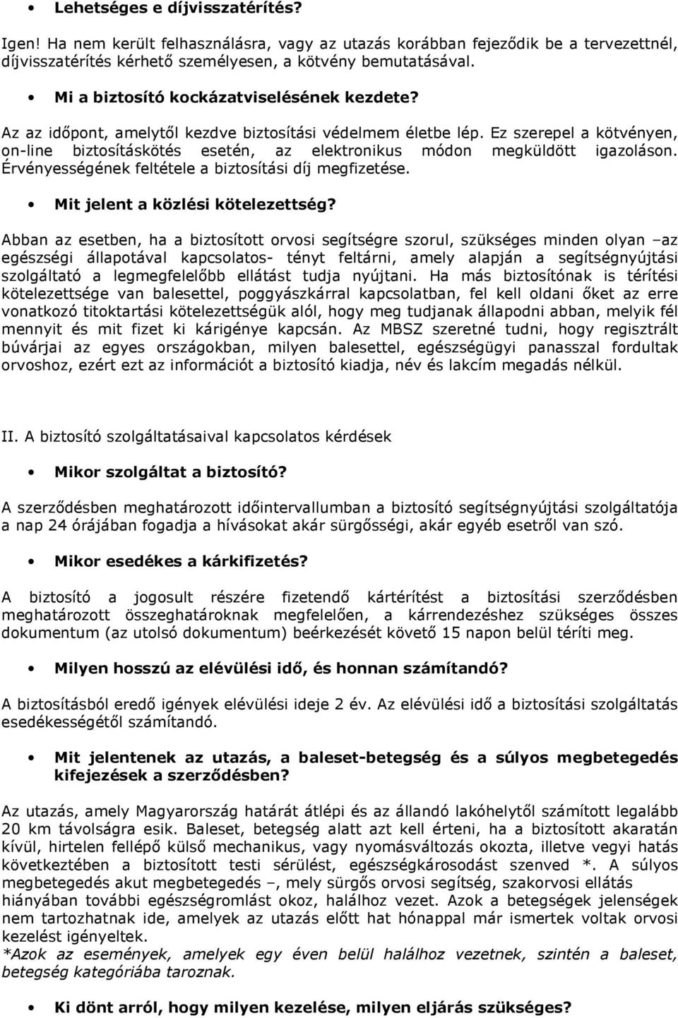 Ez szerepel a kötvényen, online biztosításkötés esetén, az elektronikus módon megküldött igazoláson. Érvényességének feltétele a biztosítási díj megfizetése. Mit jelent a közlési kötelezettség?