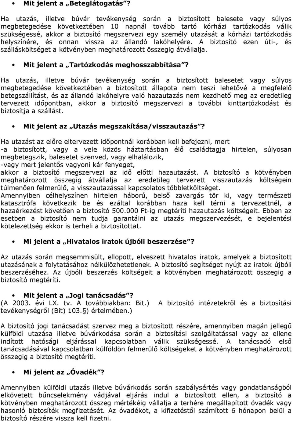 egy személy utazását a kórházi tartózkodás helyszínére, és onnan vissza az állandó lakóhelyére. A biztosító ezen úti, és szállásköltséget a kötvényben meghatározott összegig átvállalja.