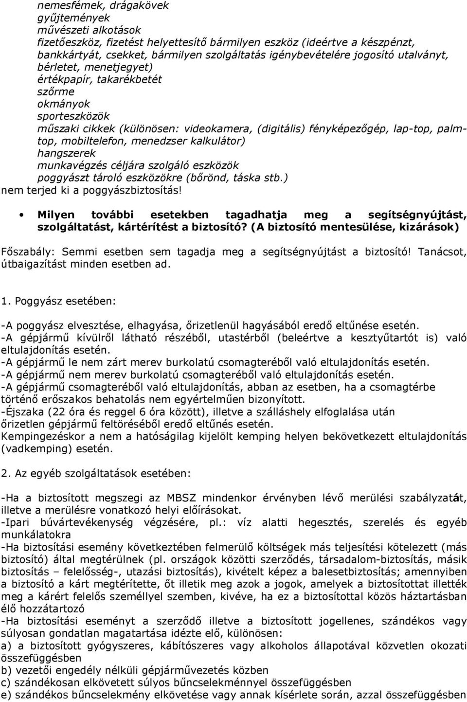 menedzser kalkulátor) hangszerek munkavégzés céljára szolgáló eszközök poggyászt tároló eszközökre (bőrönd, táska stb.) nem terjed ki a poggyászbiztosítás!