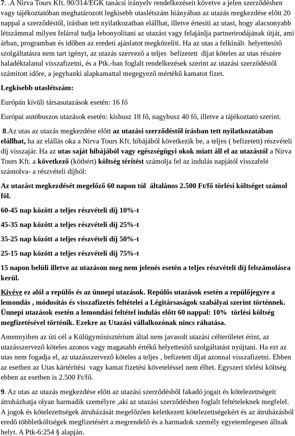 tett nyilatkozatban elállhat, illetve értesíti az utast, hogy alacsonyabb létszámmal milyen felárral tudja lebonyolítani az utazást vagy felajánlja partnerirodájának útját, ami árban, programban és
