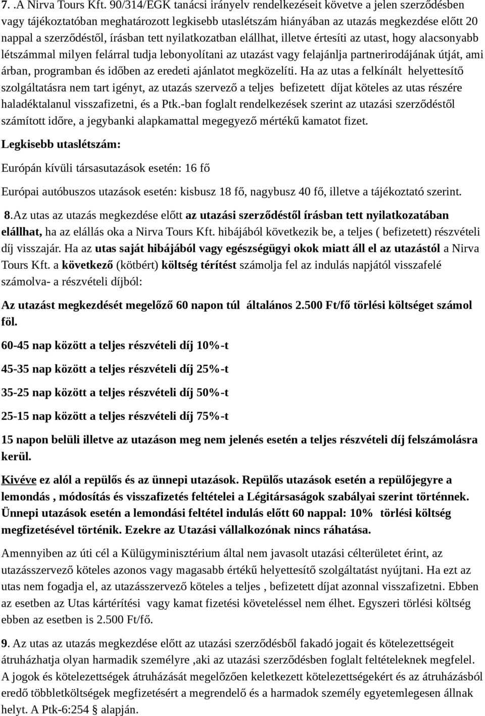 tett nyilatkozatban elállhat, illetve értesíti az utast, hogy alacsonyabb létszámmal milyen felárral tudja lebonyolítani az utazást vagy felajánlja partnerirodájának útját, ami árban, programban és