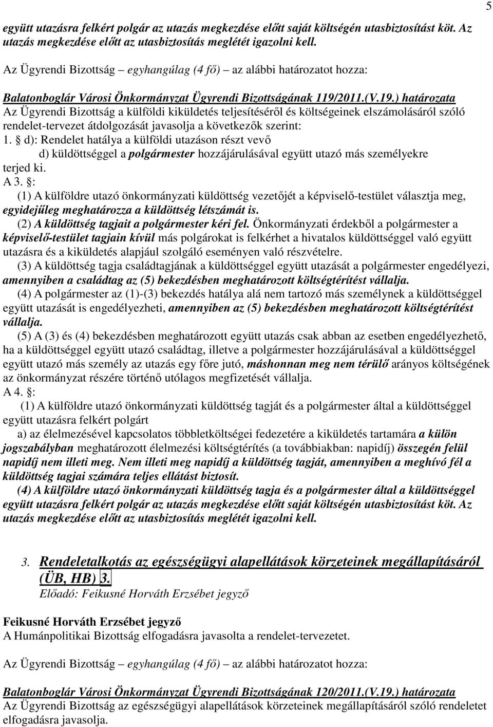 2011.(V.19.) határozata Az Ügyrendi Bizottság a külföldi kiküldetés teljesítésérıl és költségeinek elszámolásáról szóló rendelet-tervezet átdolgozását javasolja a következık szerint: 1.