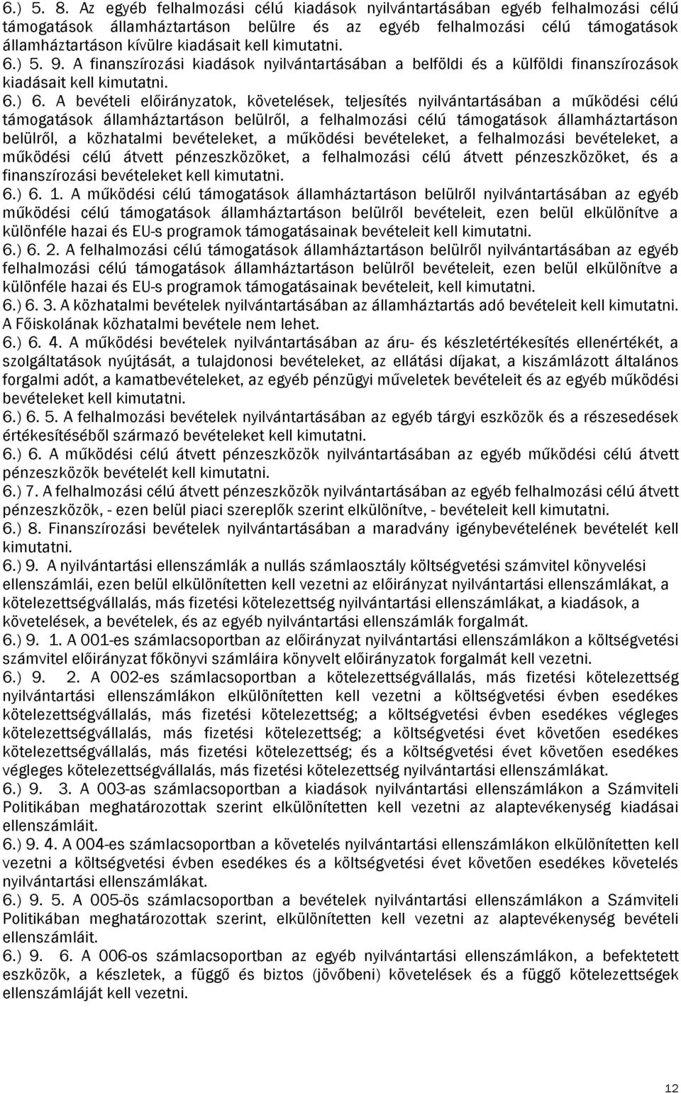 kimutatni. 6.) 5. 9. A finanszírozási kiadások nyilvántartásában a belföldi és a külföldi finanszírozások kiadásait kell kimutatni. 6.) 6.