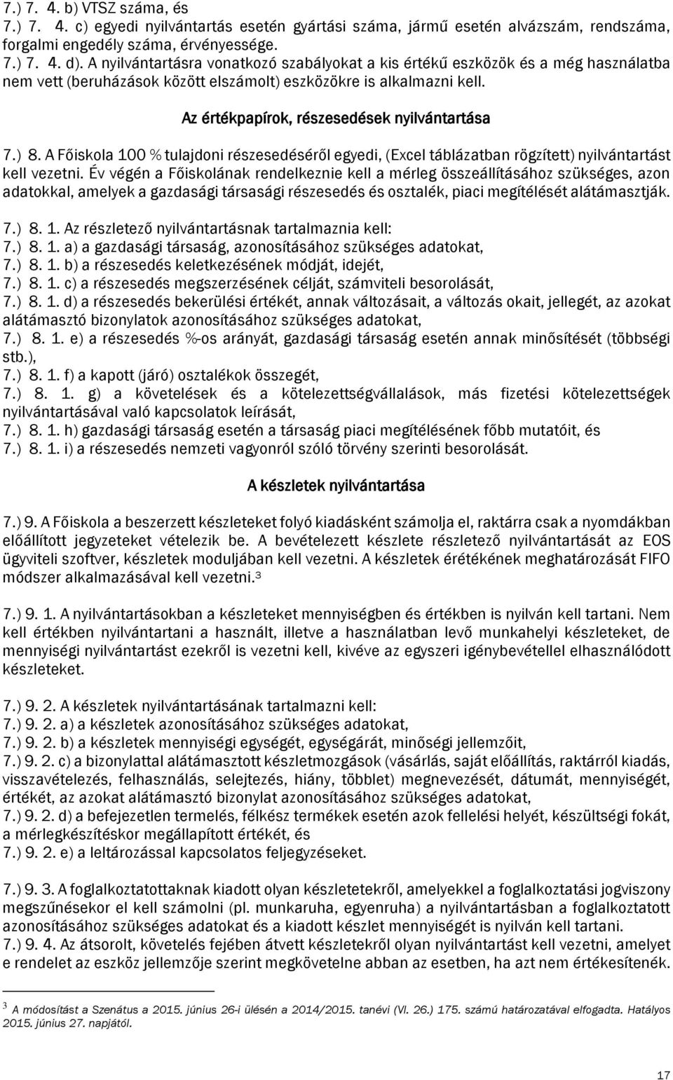 Az értékpapírok, részesedések nyilvántartása 7.) 8. A Főiskola 100 % tulajdoni részesedéséről egyedi, (Excel táblázatban rögzített) nyilvántartást kell vezetni.