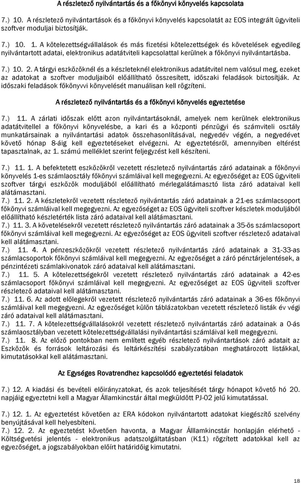 . 1. A kötelezettségvállalások és más fizetési kötelezettségek és követelések egyedileg nyilvántartott adatai, elektronikus adatátviteli kapcsolattal kerülnek a főkönyvi nyilvántartásba. 7.) 10. 2.