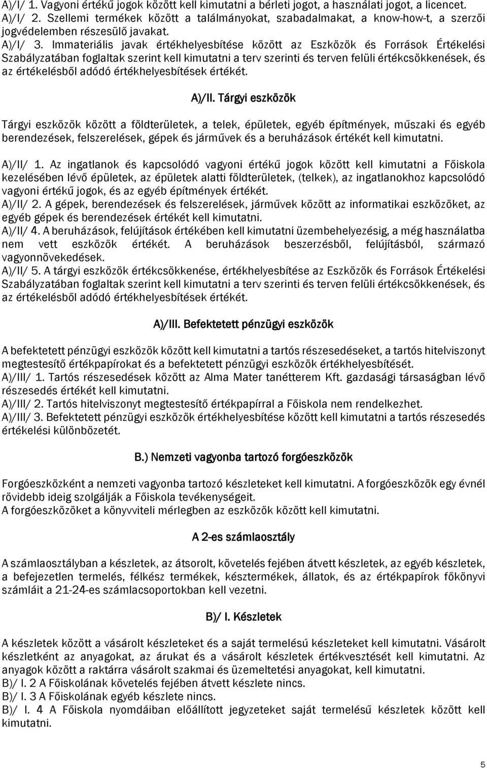 Immateriális javak értékhelyesbítése között az Eszközök és Források Értékelési Szabályzatában foglaltak szerint kell kimutatni a terv szerinti és terven felüli értékcsökkenések, és az értékelésből