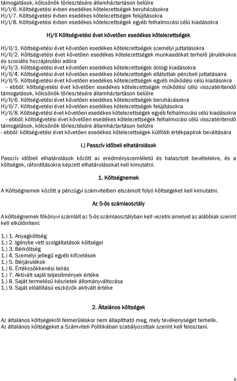 Költségvetési évben esedékes kötelezettségek egyéb felhalmozási célú kiadásokra H)/II Költségvetési évet követően esedékes kötelezettségek H)/II/1.