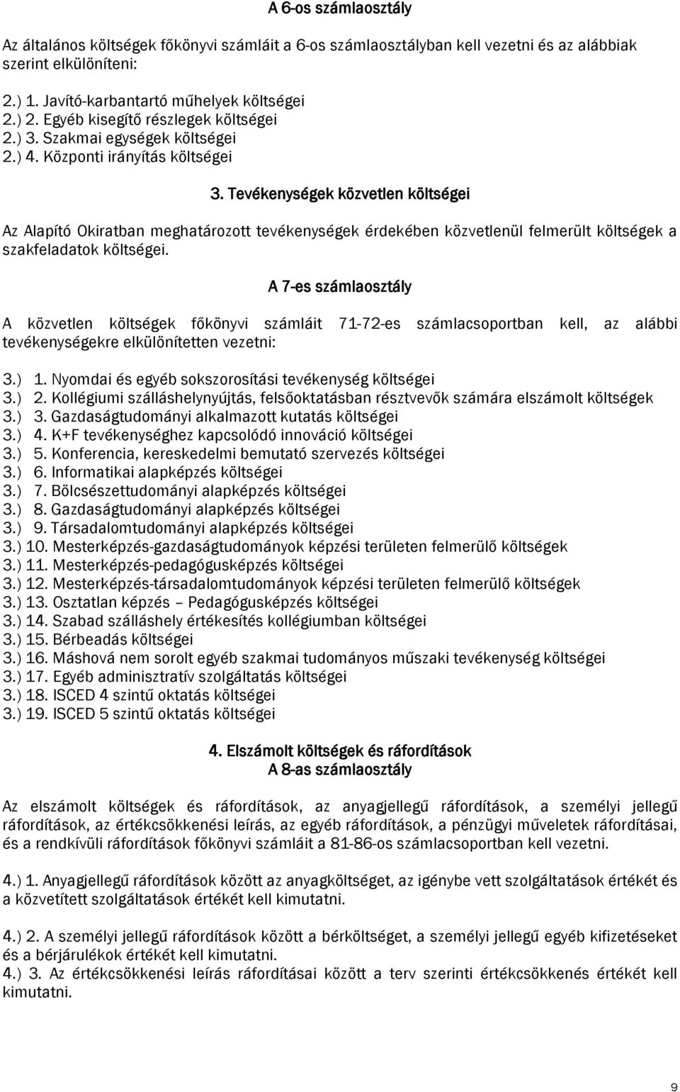 Tevékenységek közvetlen költségei Az Alapító Okiratban meghatározott tevékenységek érdekében közvetlenül felmerült költségek a szakfeladatok költségei.