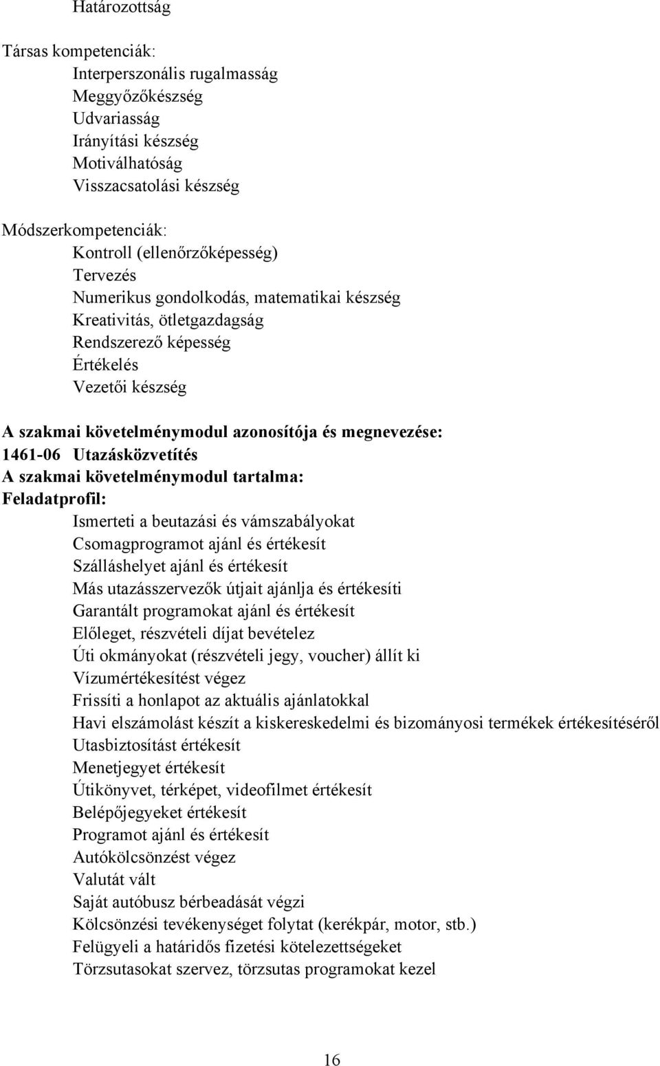 Utazásközvetítés szakmai követelménymodul tartalma: Feladatprofil: Ismerteti a beutazási és vámszabályokat Csomagprogramot ajánl és értékesít Szálláshelyet ajánl és értékesít Más utazásszervezők