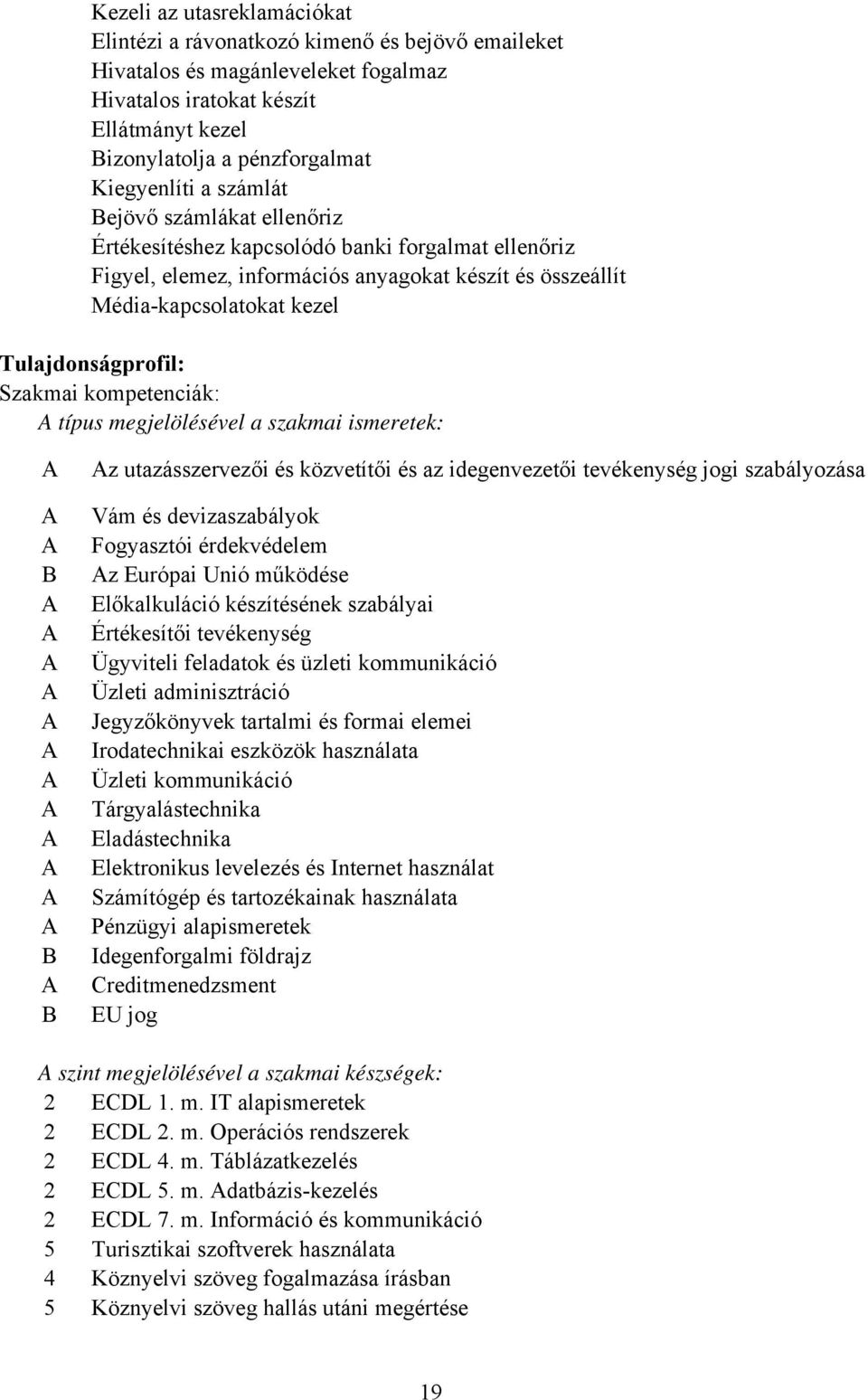 kompetenciák: típus megjelölésével a szakmai ismeretek: z utazásszervezői és közvetítői és az idegenvezetői tevékenység jogi szabályozása Vám és devizaszabályok Fogyasztói érdekvédelem z Európai Unió