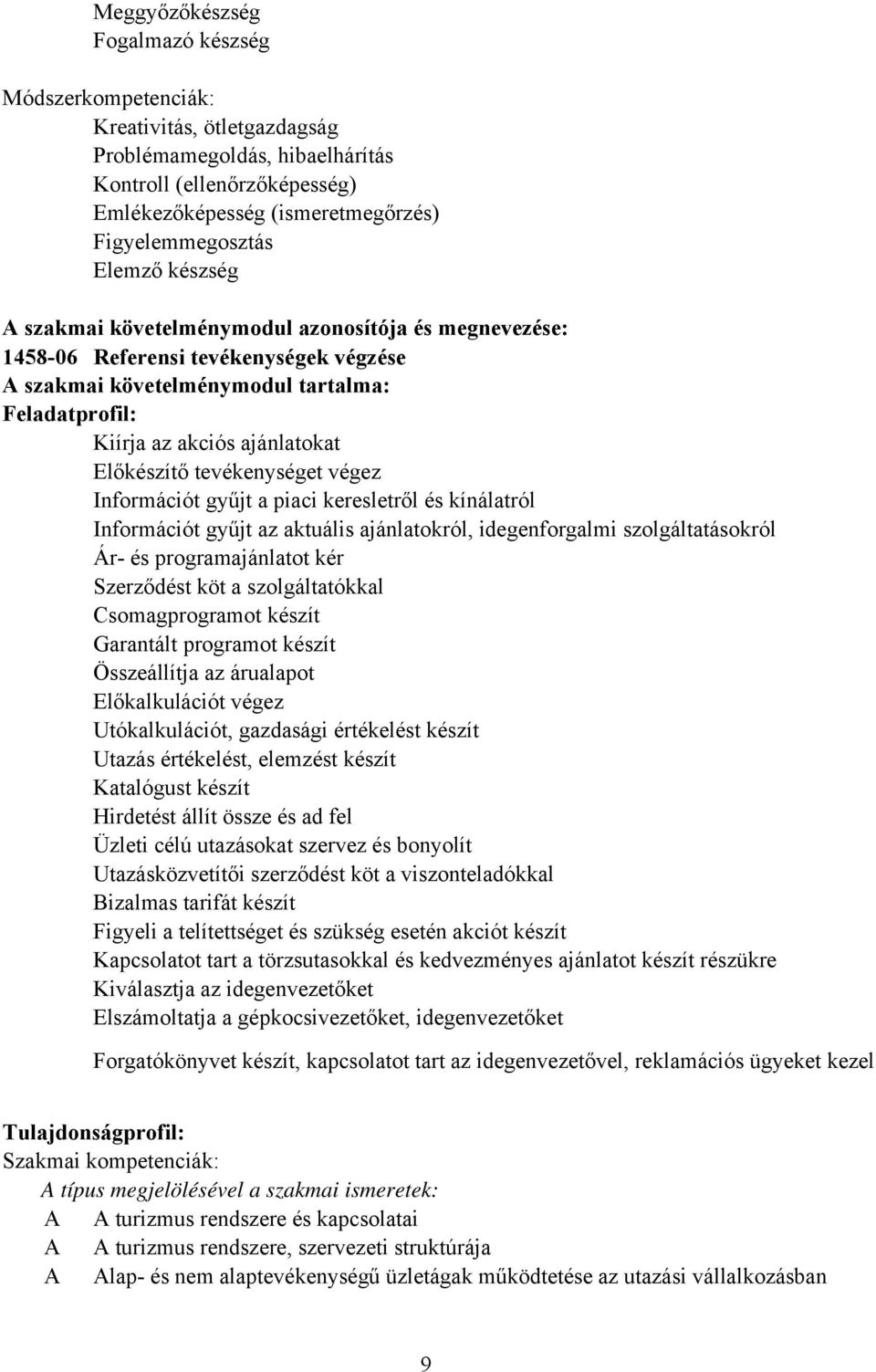 tevékenységet végez Információt gyűjt a piaci keresletről és kínálatról Információt gyűjt az aktuális ajánlatokról, idegenforgalmi szolgáltatásokról Ár- és programajánlatot kér Szerződést köt a