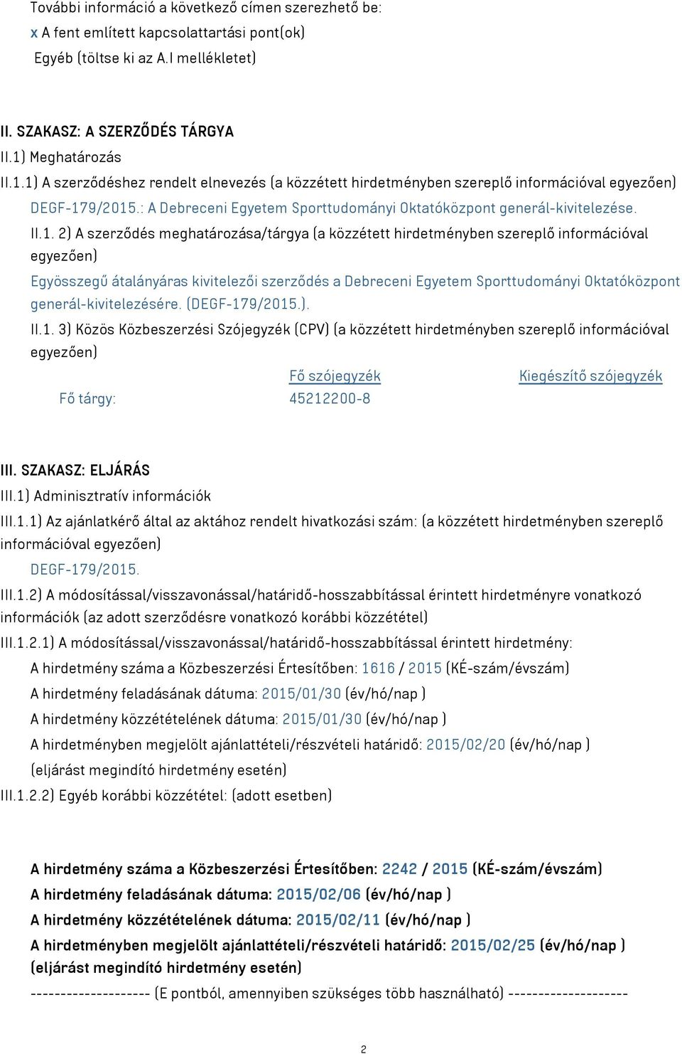 II.1. 2) A szerződés meghatározása/tárgya (a közzétett hirdetményben szereplő információval egyezően) Egyösszegű átalányáras kivitelezői szerződés a Debreceni Egyetem Sporttudományi Oktatóközpont