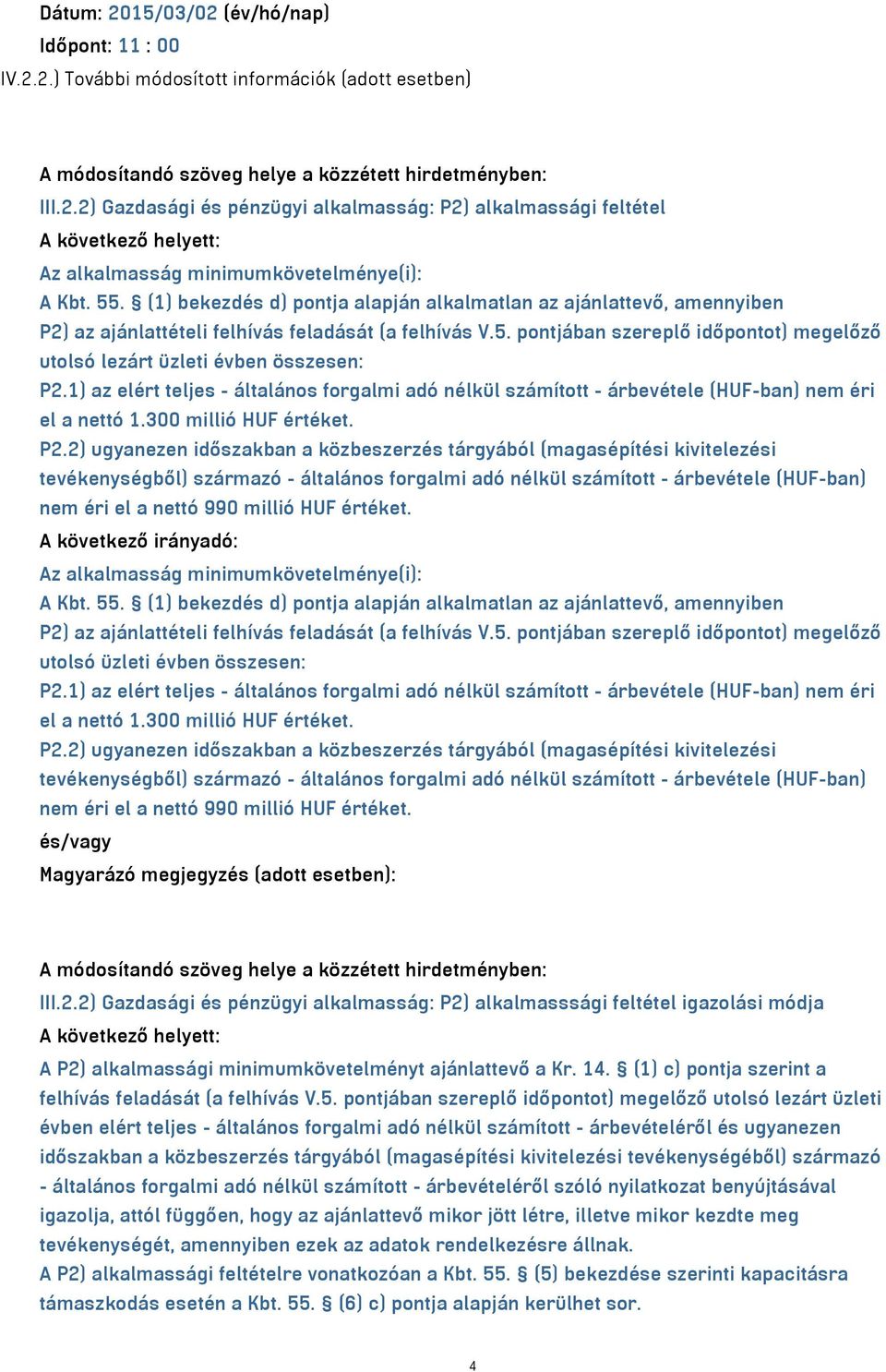 1) az elért teljes - általános forgalmi adó nélkül számított - árbevétele (HUF-ban) nem éri el a nettó 1.300 millió HUF értéket. P2.