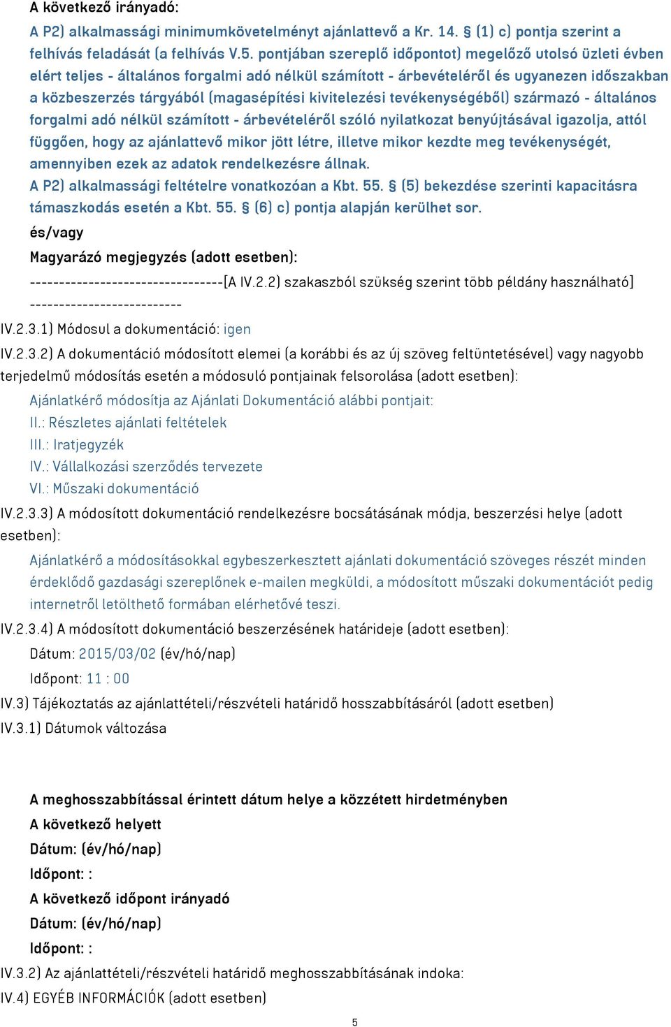 kivitelezési tevékenységéből) származó - általános forgalmi adó nélkül számított - árbevételéről szóló nyilatkozat benyújtásával igazolja, attól függően, hogy az ajánlattevő mikor jött létre, illetve