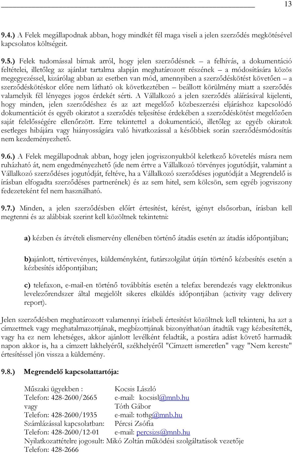 kizárólag abban az esetben van mód, amennyiben a szerződéskötést követően a szerződéskötéskor előre nem látható ok következtében beállott körülmény miatt a szerződés valamelyik fél lényeges jogos