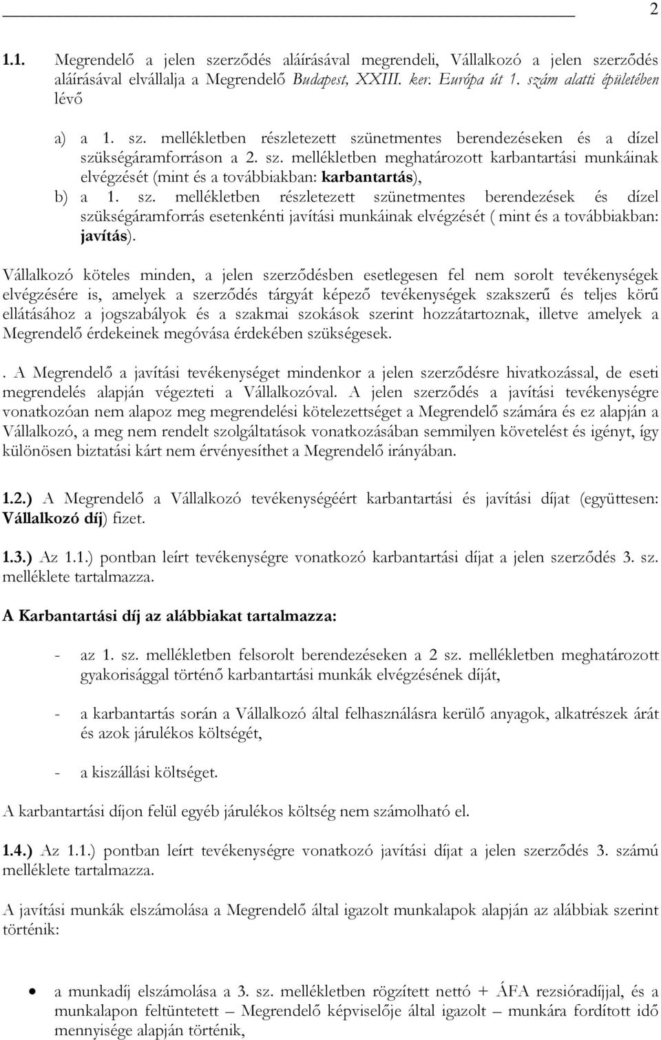 mellékletben részletezett szünetmentes berendezések és dízel szükségáramforrás esetenkénti javítási munkáinak elvégzését ( mint és a továbbiakban: javítás).