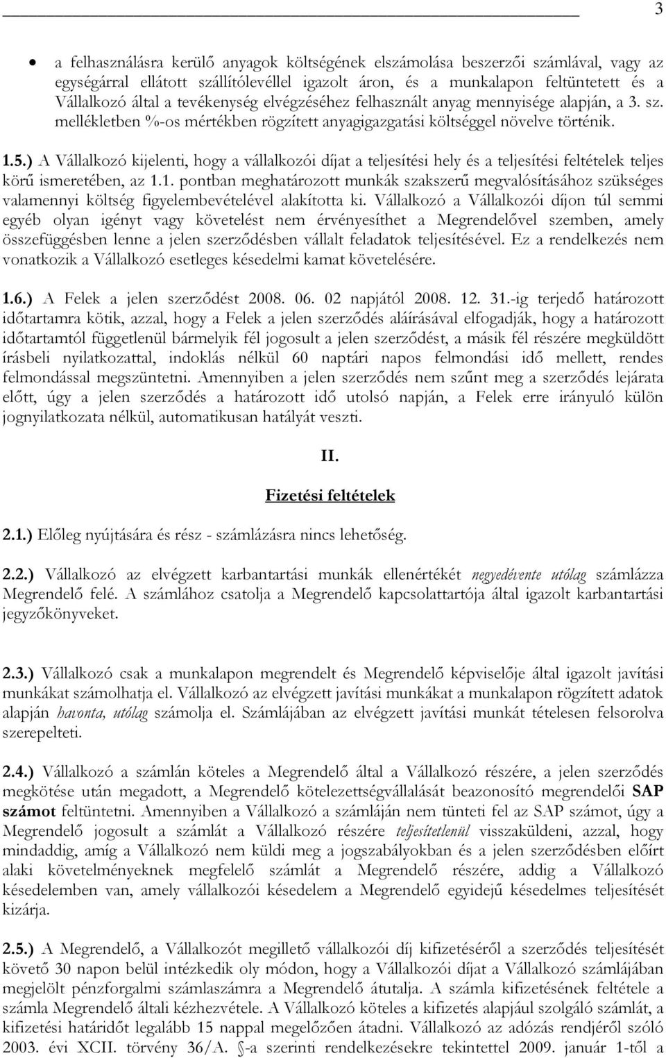 ) A Vállalkozó kijelenti, hogy a vállalkozói díjat a teljesítési hely és a teljesítési feltételek teljes körű ismeretében, az 1.