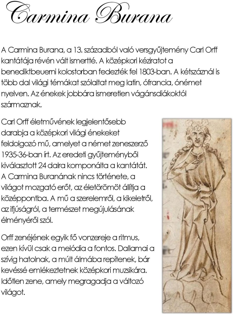 Carl Orff életművének legjelentősebb darabja a középkori világi énekeket feldolgozó mű, amelyet a német zeneszerző 1935-36-ban írt.