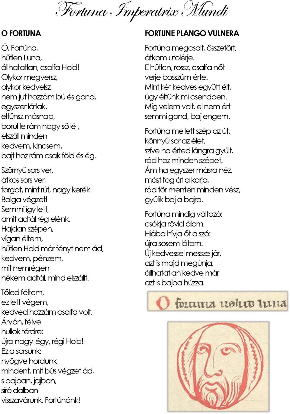 Szörnyű sors ver, átkos sors ver, forgat, mint rút, nagy kerék. Balga végzet! Semmi így lett, amit adtál rég elénk.