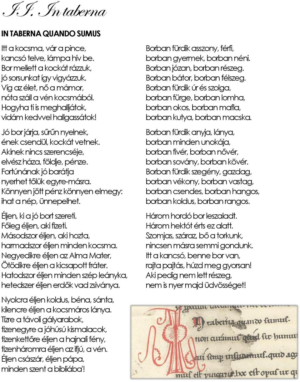 Akinek nincs szerencséje, elvész háza, földje, pénze. Fortúnának jó barátja nyerhet tőlük egyre-másra. Könnyen jött pénz könnyen elmegy: ihat a nép, ünnepelhet. Éljen, ki a jó bort szereti.