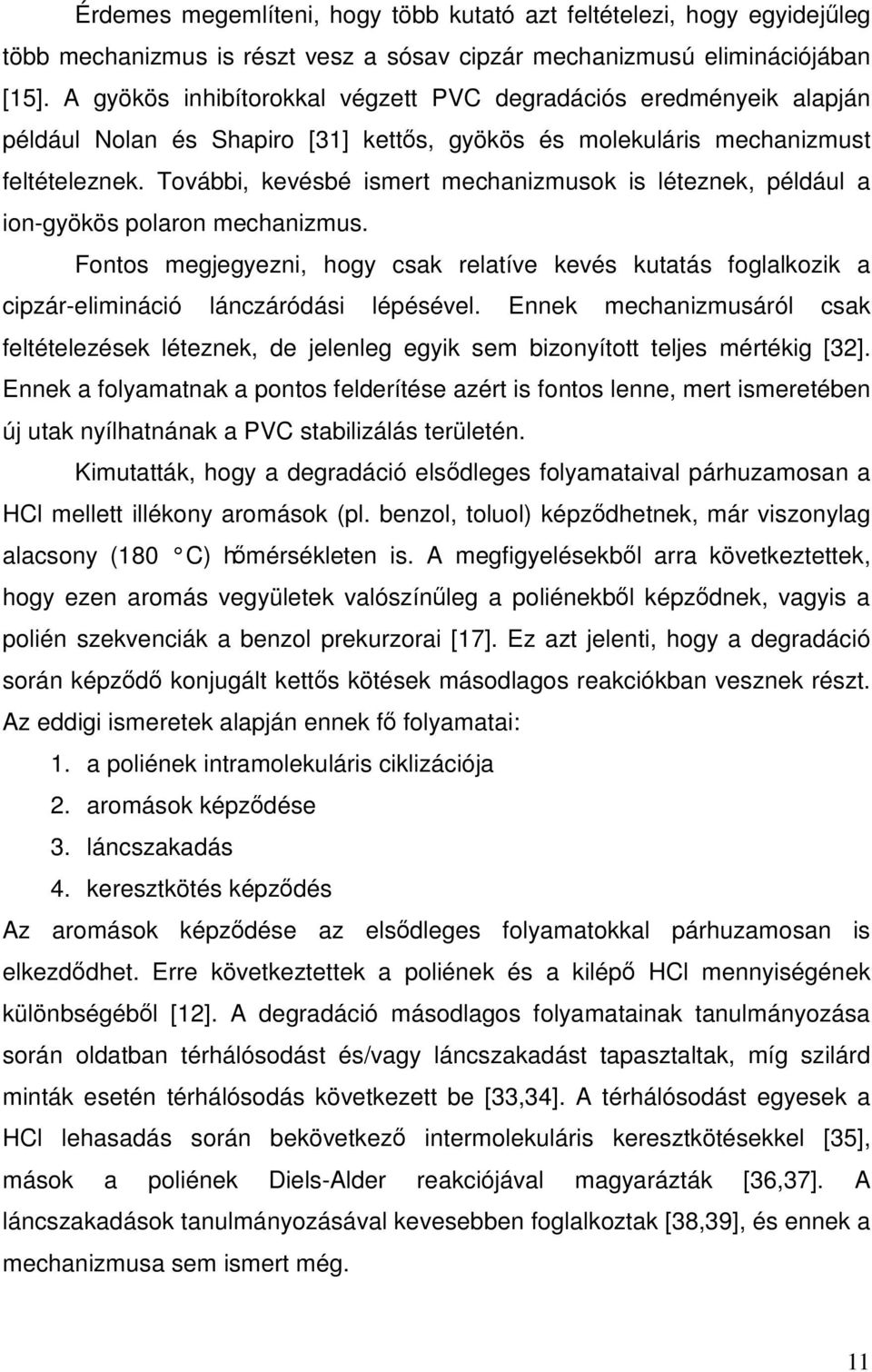 További, kevésbé ismert mechanizmusok is léteznek, például a ion-gyökös polaron mechanizmus.