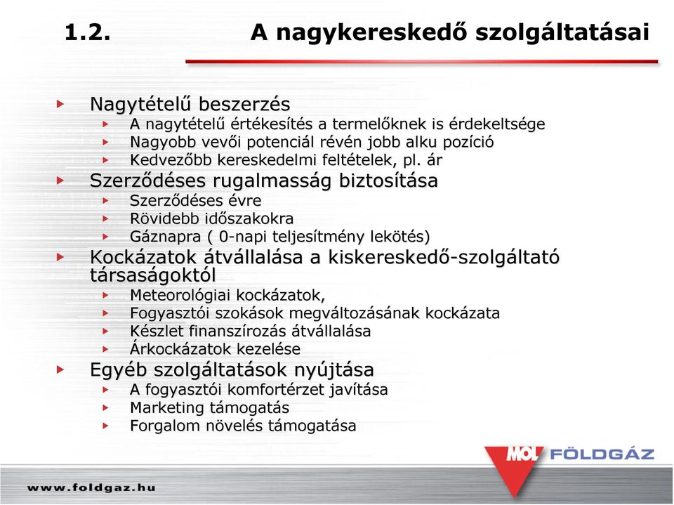 ár Szerződéses rugalmasság g biztosítása sa Szerződéses évre Rövidebb időszakokra Gáznapra ( 0-napi 0 teljesítm tmény lekötés) Kockázatok átvállalása a kiskereskedő-szolg