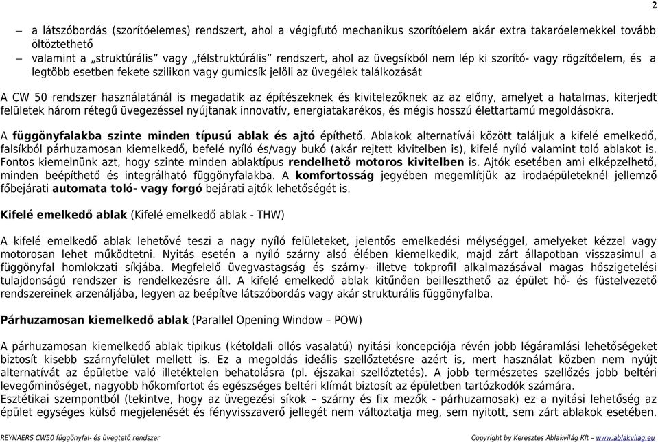 kivitelezőknek az az előny, amelyet a hatalmas, kiterjedt felületek három rétegű üvegezéssel nyújtanak innovatív, energiatakarékos, és mégis hosszú élettartamú megoldásokra.