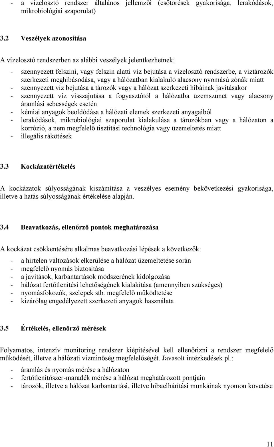 meghibásodása, vagy a hálózatban kialakuló alacsony nyomású zónák miatt - szennyezett víz bejutása a tározók vagy a hálózat szerkezeti hibáinak javításakor - szennyezett víz visszajutása a