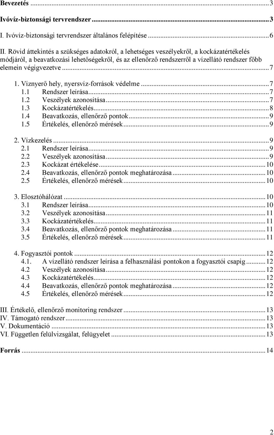 Víznyerő hely, nyersvíz-források védelme... 7 1.1 Rendszer leírása... 7 1.2 Veszélyek azonosítása... 7 1.3 Kockázatértékelés... 8 1.4 Beavatkozás, ellenőrző pontok... 9 1.