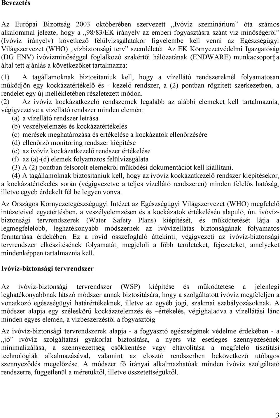 Az EK Környezetvédelmi Igazgatóság (DG ENV) ivóvízminőséggel foglalkozó szakértői hálózatának (ENDWARE) munkacsoportja által tett ajánlás a következőket tartalmazza: (1) A tagállamoknak biztosítaniuk