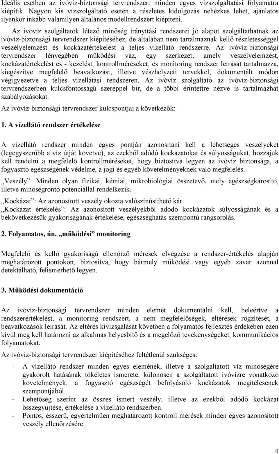 Az ivóvíz szolgáltatók létező minőség irányítási rendszerei jó alapot szolgáltathatnak az ivóvíz-biztonsági tervrendszer kiépítéséhez, de általában nem tartalmaznak kellő részletességgel