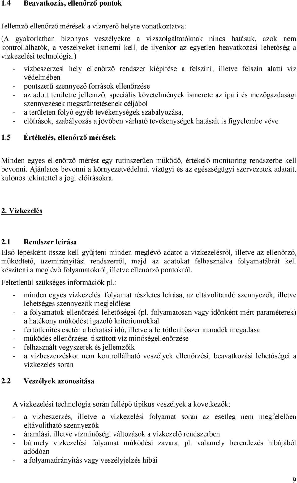 ) - vízbeszerzési hely ellenőrző rendszer kiépítése a felszíni, illetve felszín alatti víz védelmében - pontszerű szennyező források ellenőrzése - az adott területre jellemző, speciális követelmények