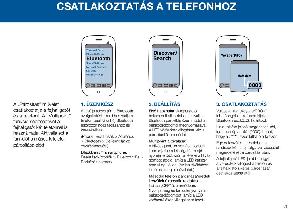 ÜZEMKÉSZ Aktiválja telefonján a Bluetooth szolgáltatást, majd használja a telefon beállításait új Bluetooth eszközök hozzáadásához és kereséséhez.