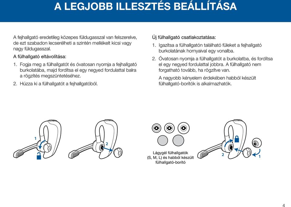 Húzza ki a fülhallgatót a fejhallgatóból. Új fülhallgató csatlakoztatása: 1. Igazítsa a fülhallgatón található füleket a fejhallgató burkolatának hornyaival egy vonalba. 2.