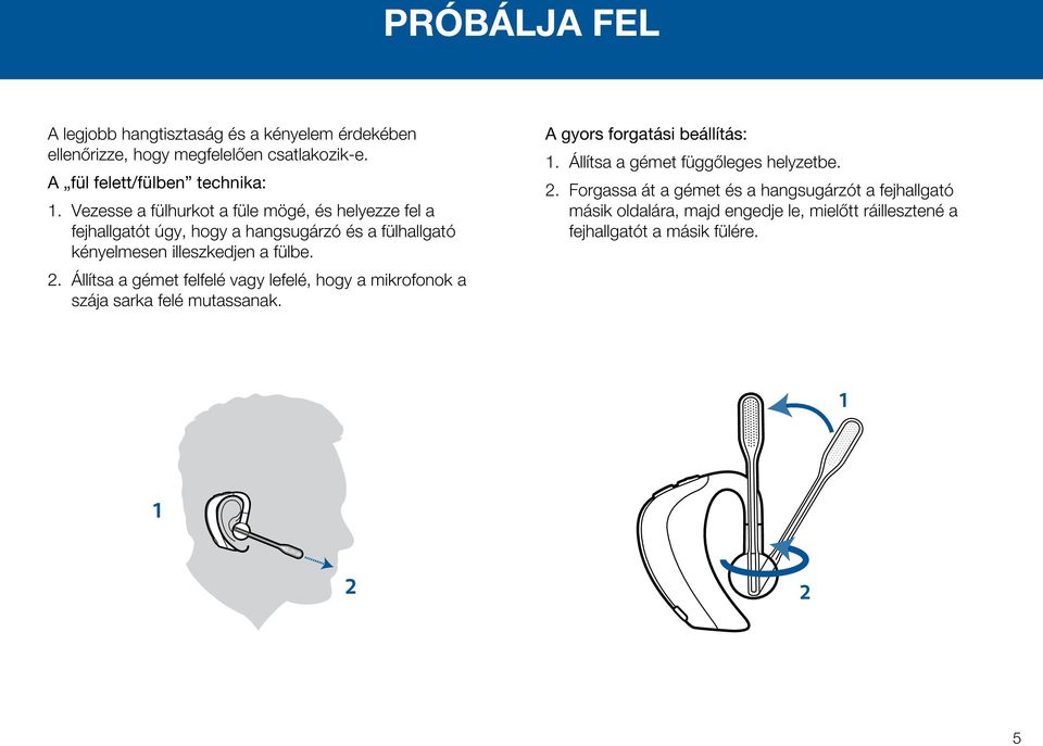 Állítsa a gémet felfelé vagy lefelé, hogy a mikrofonok a szája sarka felé mutassanak. A gyors forgatási beállítás: 1.