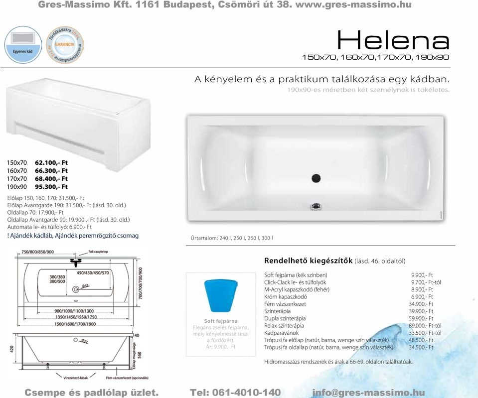 900,- Ft! Ajándék kádláb, Ajándék peremrögzítő csomag Űrtartalom: 240 l, 250 l, 260 l, 300 l Soft fejpárna Elegáns zselés fejpárna, mely kényelmessé teszi a fürdőzést.