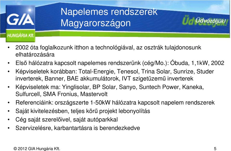 ): Óbuda, 1,1kW, 2002 Képviseletek korábban: Total-Energie, Tenesol, Trina Solar, Sunrize, Studer inverterek, Banner, BAE akkumulátorok, IVT szigetüzemő inverterek