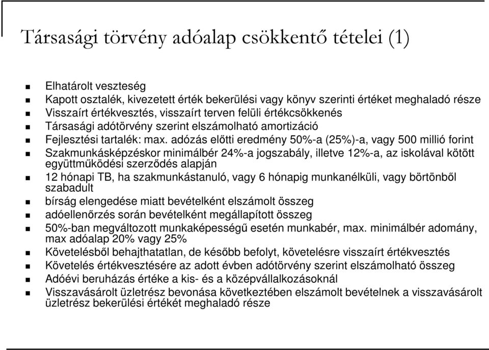 adózás elıtti eredmény 50%-a (25%)-a, vagy 500 millió forint Szakmunkásképzéskor minimálbér 24%-a jogszabály, illetve 12%-a, az iskolával kötött együttmőködési szerzıdés alapján 12 hónapi TB, ha