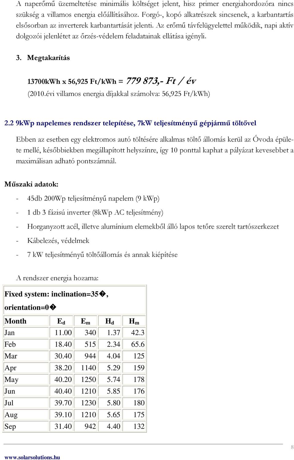 Az erımő távfelügyelettel mőködik, napi aktív dolgozói jelenlétet az ırzés-védelem feladatainak ellátása igényli. 3. Megtakarítás 13700kWh x 56,925 Ft/kWh = 779 873,- Ft / év (2010.