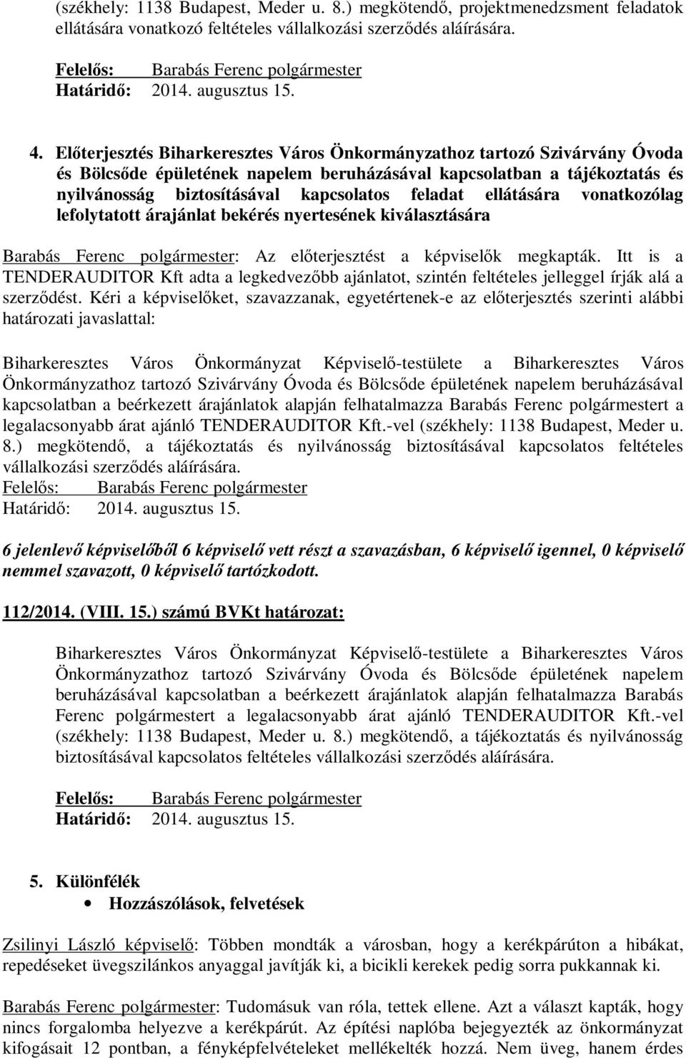 ellátására vonatkozólag lefolytatott árajánlat bekérés nyertesének Barabás Ferenc polgármester: Az előterjesztést a képviselők megkapták.