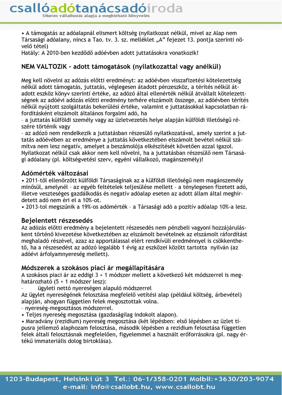 NEM VALTOZIK adott támogatások (nyilatkozattal vagy anélkül) Meg kell növelni az adózás elıtti eredményt: az adóévben visszafizetési kötelezettség nélkül adott támogatás, juttatás, véglegesen átadott