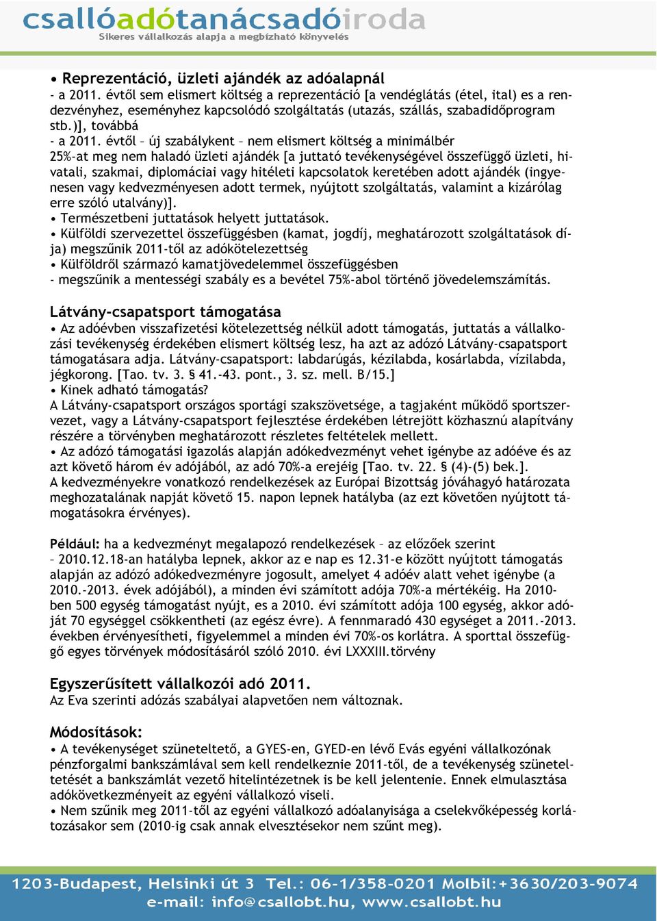 évtıl új szabálykent nem elismert költség a minimálbér 25%-at meg nem haladó üzleti ajándék [a juttató tevékenységével összefüggı üzleti, hivatali, szakmai, diplomáciai vagy hitéleti kapcsolatok