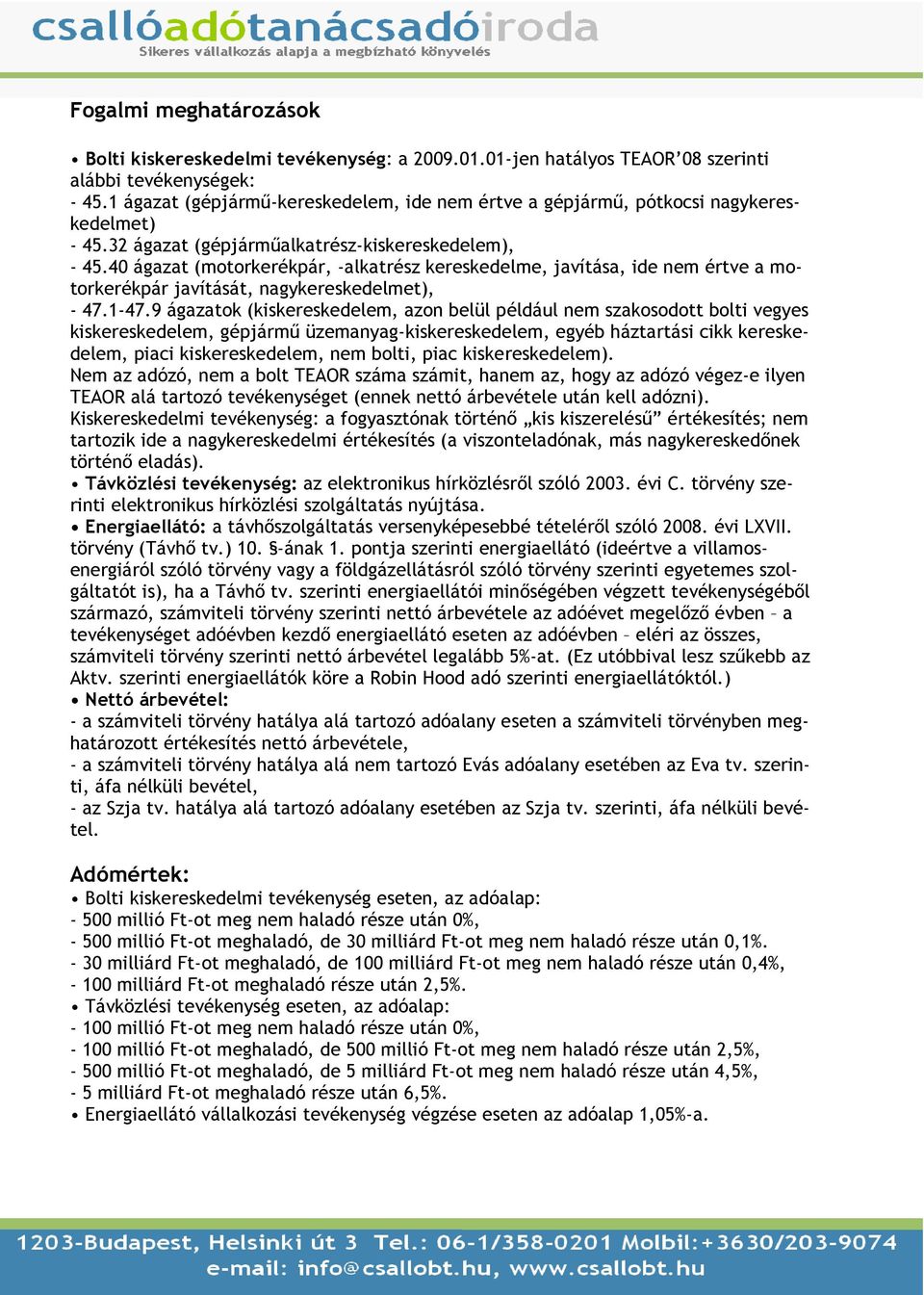 40 ágazat (motorkerékpár, -alkatrész kereskedelme, javítása, ide nem értve a motorkerékpár javítását, nagykereskedelmet), - 47.1-47.