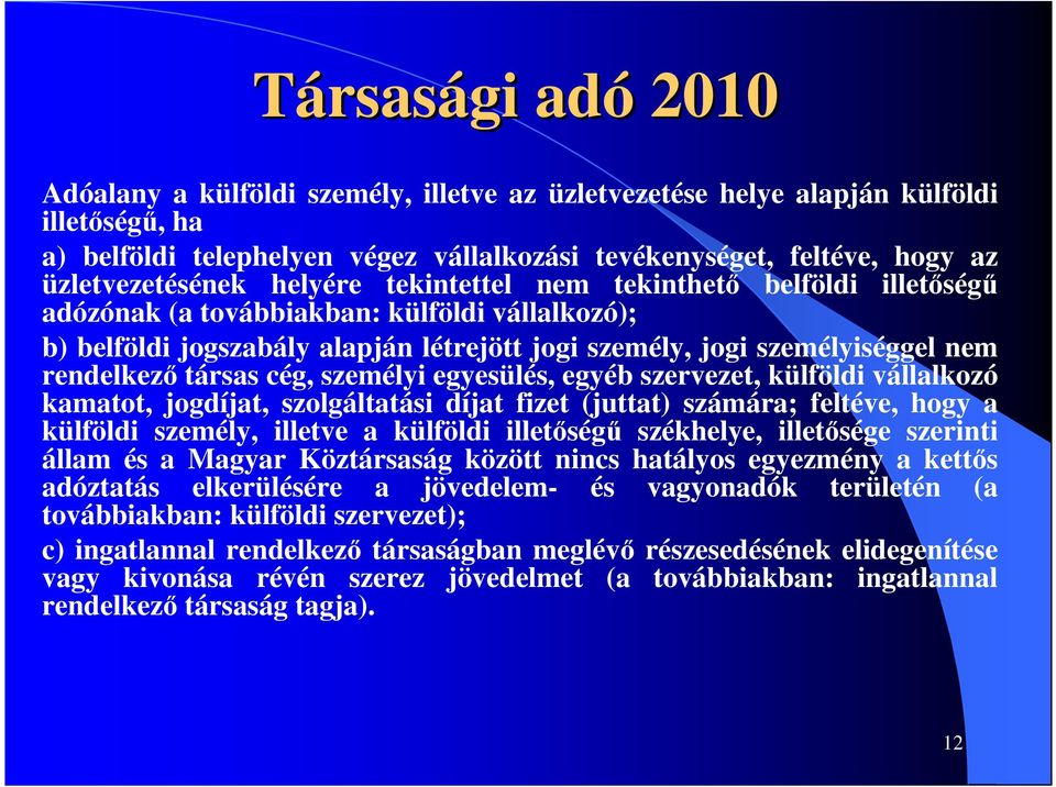 személyi egyesülés, egyéb szervezet, külföldi vállalkozó kamatot, jogdíjat, szolgáltatási díjat fizet (juttat) számára; feltéve, hogy a külföldi személy, illetve a külföldi illetıségő székhelye,