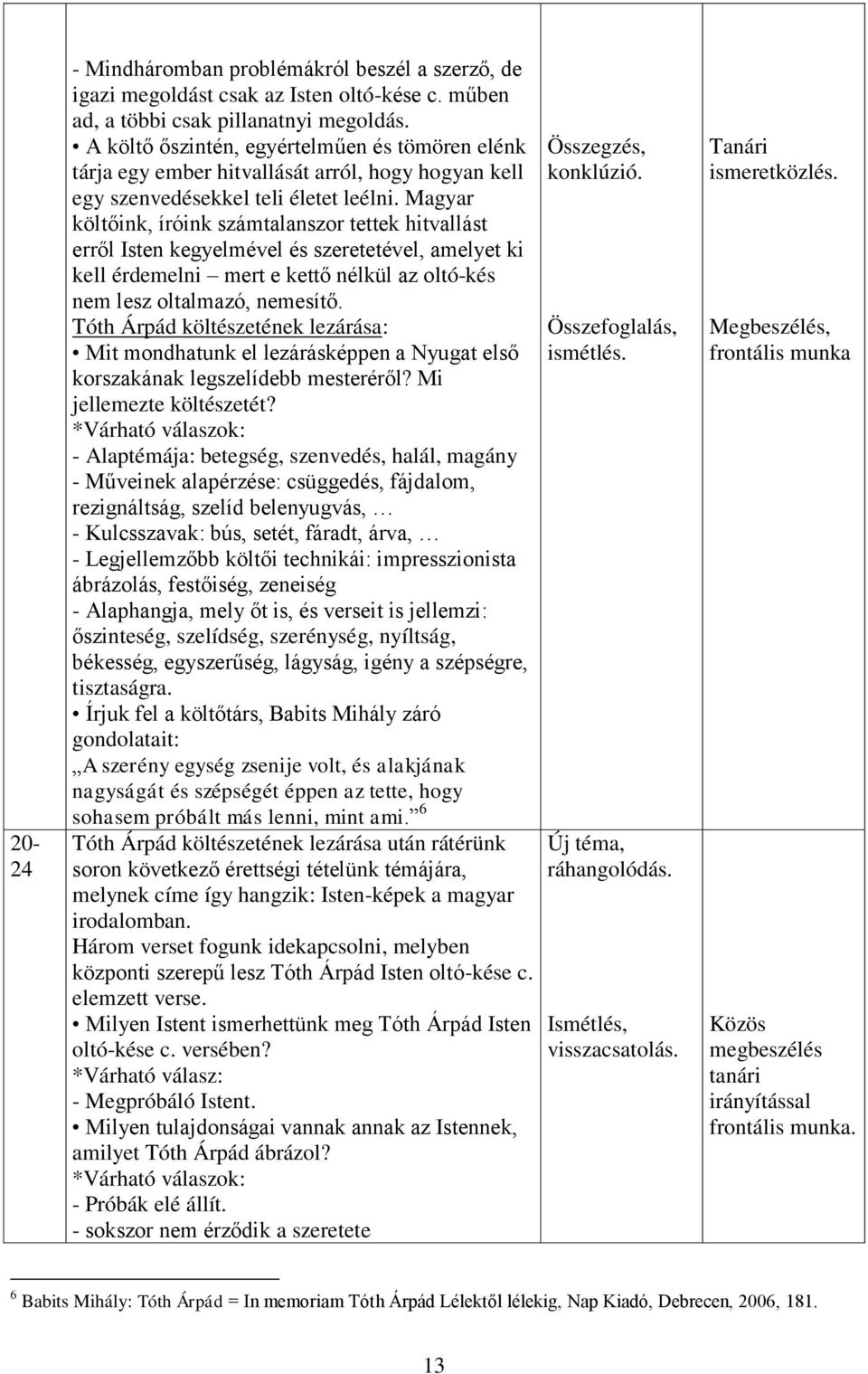 Magyar költőink, íróink számtalanszor tettek hitvallást erről Isten kegyelmével és szeretetével, amelyet ki kell érdemelni mert e kettő nélkül az oltó-kés nem lesz oltalmazó, nemesítő.