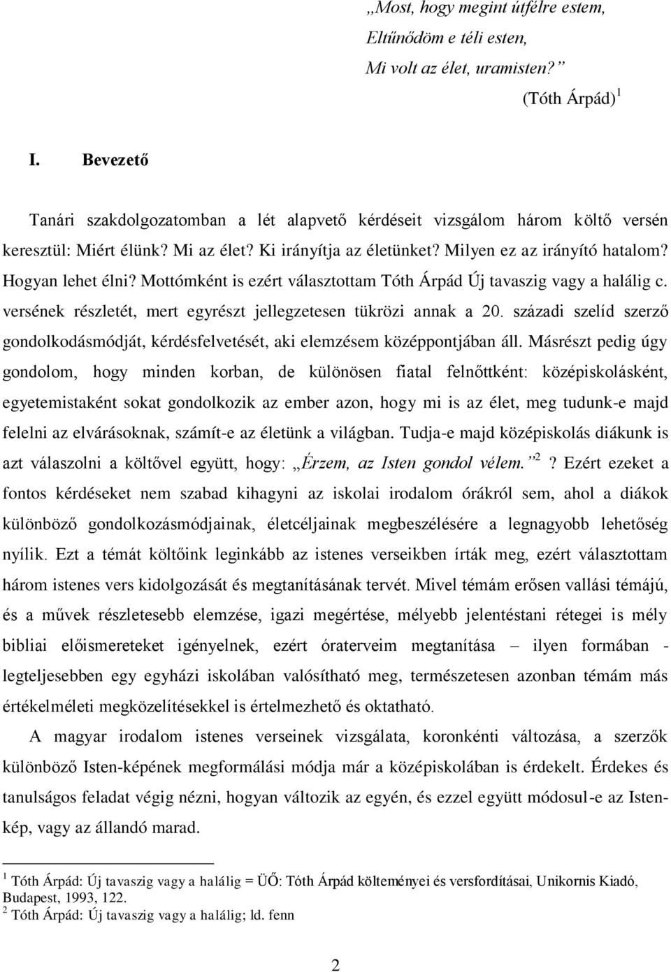 Mottómként is ezért választottam Tóth Árpád Új tavaszig vagy a halálig c. versének részletét, mert egyrészt jellegzetesen tükrözi annak a 20.