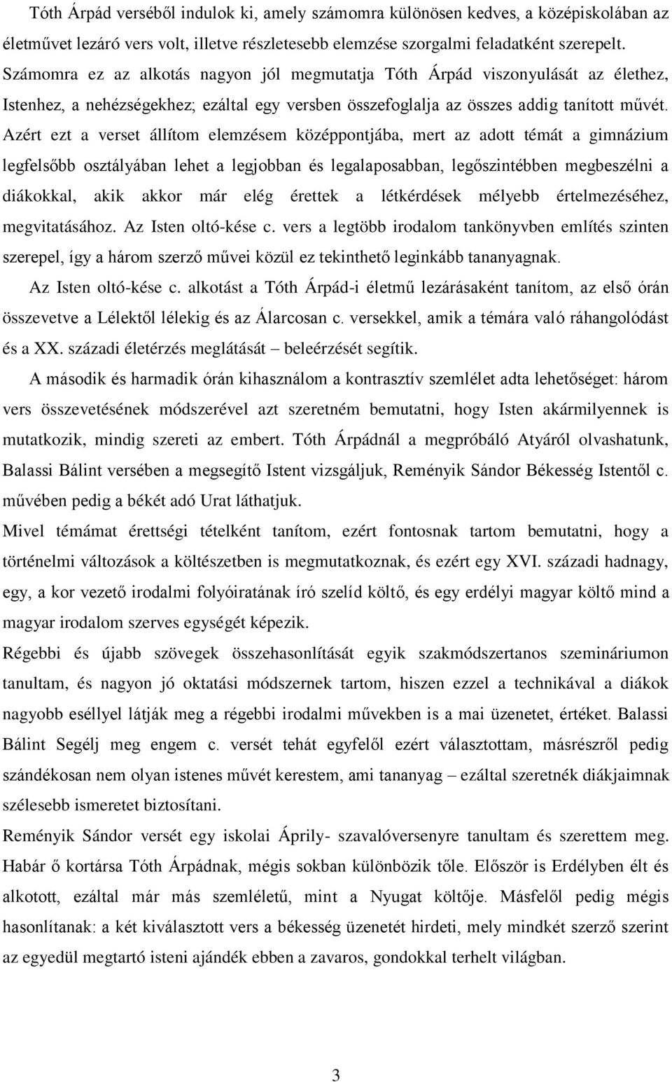 Azért ezt a verset állítom elemzésem középpontjába, mert az adott témát a gimnázium legfelsőbb osztályában lehet a legjobban és legalaposabban, legőszintébben megbeszélni a diákokkal, akik akkor már