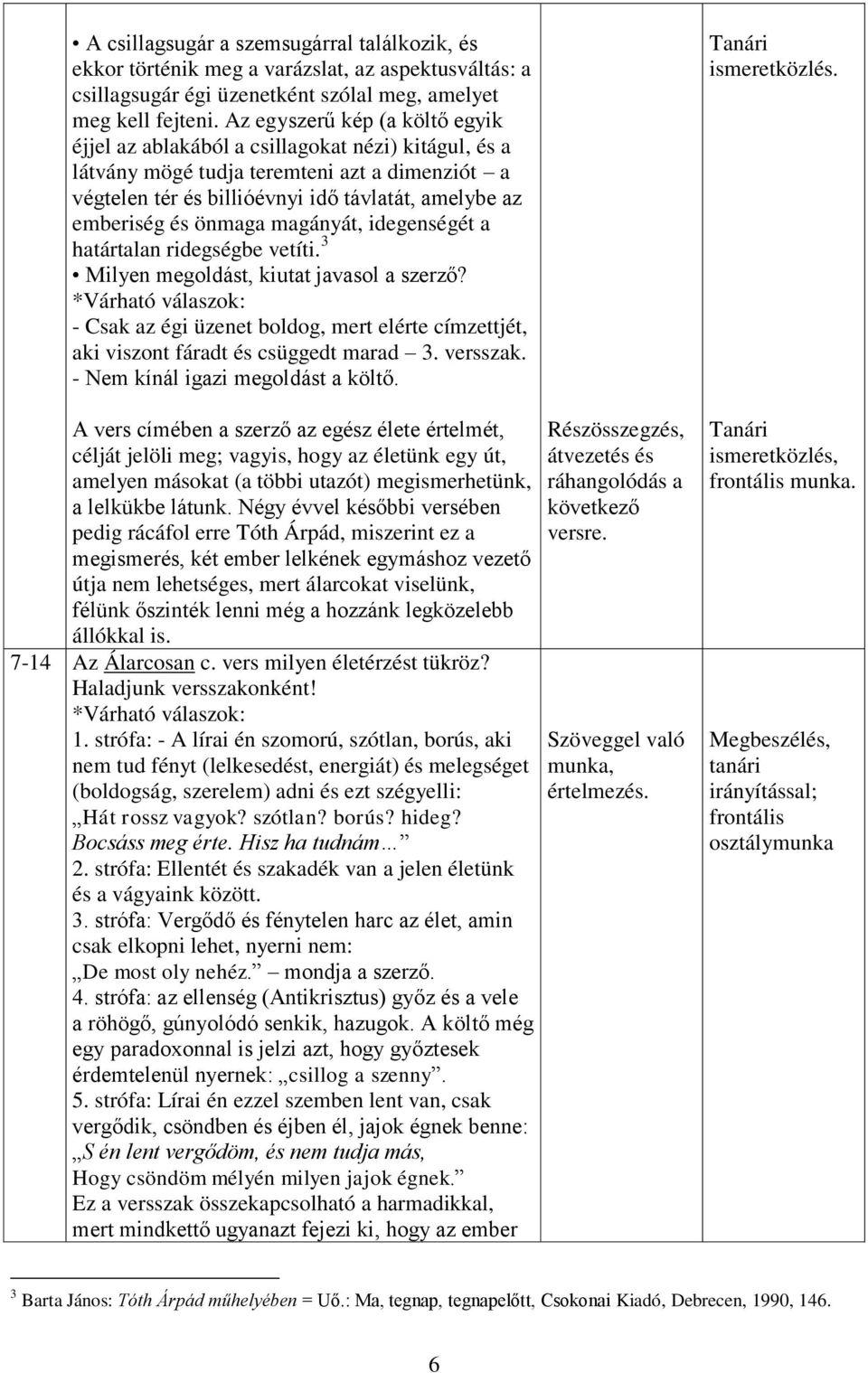 önmaga magányát, idegenségét a határtalan ridegségbe vetíti. 3 Milyen megoldást, kiutat javasol a szerző? - Csak az égi üzenet boldog, mert elérte címzettjét, aki viszont fáradt és csüggedt marad 3.